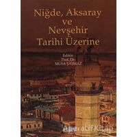 Niğde, Aksaray ve Nevşehir Tarihi Üzerine - Musa Şaşmaz - Kitabevi Yayınları