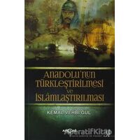 Anadolu’nun Türkleştirilmesi ve İslamlaştırılması - Kemal Vehbi Gül - Akçağ Yayınları