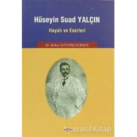Hüseyin Suad Yalçın Hayatı ve Eserleri - Belkıs Altuniş Gürsoy - Akçağ Yayınları