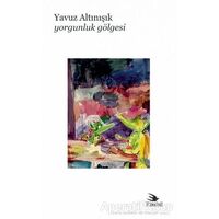 Yorgunluk Gölgesi - Yavuz Altınışık - Ebabil Yayınları