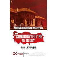 Türkiye Cumhuriyeti Devletinin Cumhuriyetine Ne Oldu? - Ömer Lütfü Avşar - Cumhuriyet Kitapları