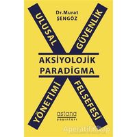 Ulusal Güvenlik Yönetimi Felsefesi - Aksiyolojik Paradigma - Murat Şengöz - Astana Yayınları