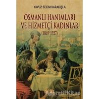 Osmanlı Hanımları ve Hizmetçi Kadınlar (1869-1927) - Yavuz Selim Karakışla - Akıl Fikir Yayınları