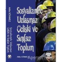 Sosyalizmde Uzlaşmaz Çelişki ve Sınıfsız Toplum - Atilla Sönmez - Alan Yayıncılık