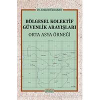 Bölgesel Kolektif Güvenlik Arayışları - Erdal Düzdaban - Astana Yayınları