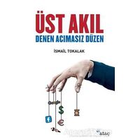 Üst Akıl Denen Acımasız Düzen - İsmail Tokalak - Ataç Yayınları