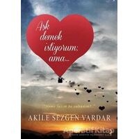 Aşk Demek İstiyorum ama… - Akile Sezgen Vardar - Cinius Yayınları