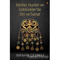 İskitler, Hunlar ve Göktürkler’de Din ve Sanat - İbrahim Çeşmeli - Cinius Yayınları