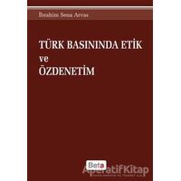 Türk Basınında Etik ve Özdenetim - İbrahim Sena Arvas - Beta Yayınevi