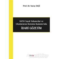 6458 Sayılı Yabancılar ve Uluslararası Koruma Kanununda İdari Gözetim - Nuray Ekşi - Beta Yayınevi