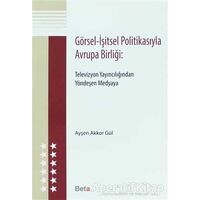 Görsel - İşitsel Politikasıyla Avrupa Birliği - Ayşen Akkor Gül - Beta Yayınevi