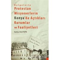 Belgelerle Protestan Misyonerlerin Konyada Açtıkları Kurumlar ve Faaliyetleri