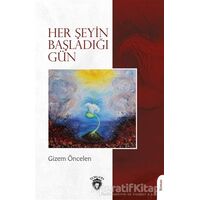 Her Şeyin Başladığı Gün - Gizem Öncelen - Dorlion Yayınları