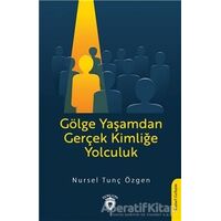 Gölge Yaşamdan Gerçek Kimliğe Yolculuk - Nursel Tunç Özgen - Dorlion Yayınları