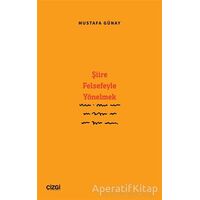 Şiire Felsefeyle Yönelmek - Mustafa Günay - Çizgi Kitabevi Yayınları