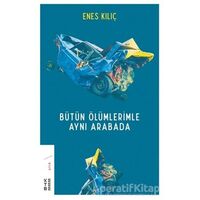 Bütün Ölümlerimle Aynı Arabada - Enes Kılıç - Ketebe Yayınları