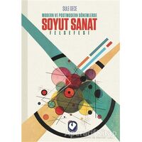 Modern ve Postmodern Dönemlerde Soyut Sanat Felsefesi - Şule Gece Çelikkan - Cem Yayınevi