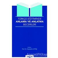 Türkçe Eğitiminde Anlama Ve Anlatma Becerileri - Kolektif - Akçağ Yayınları