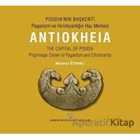 Pısıdıa’nın Başkenti - Paganizm Ve Hıristiyanlığın Hac Merkezi Antıokheıa