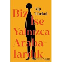 Biz İse Yalnızca Arabalardık - Alp Türkol - Vacilando Kitap