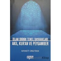 İslam Dininin Temel Dayanakları Akıl, Kuran ve Peygamber - Ahmet Okutan - Rağbet Yayınları