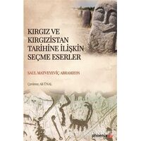 Kırgız ve Kırgızistan Tarihine İlişkin Seçme Eserler - Saul Matveyeviç Abramzon - Phoenix Yayınevi