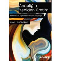 Anneliğin Yeniden Üretimi - Nancy J. Chodorow - Phoenix Yayınevi