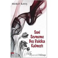 Seni Sevmeme Beş Dakika Kalmıştı - Murat Kayış - Kuytu Yayınları