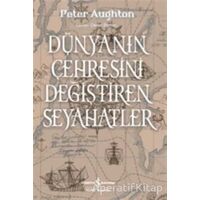 Dünyanın Çehresini Değiştiren Seyahatler - Peter Aughton - İş Bankası Kültür Yayınları