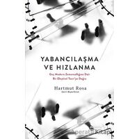 Yabancılaşma ve Hızlanma - Geç Modern Zamansallığına Dair Bir Eleştirel Teoriye Doğru