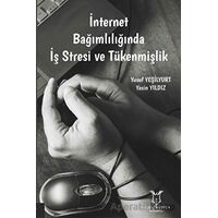 İnternet Bağımlılığında İş Stresi ve Tükenmişlik - Yasin Yıldız - Akademisyen Kitabevi