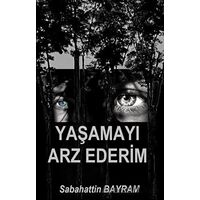 Yaşamayı Arz Ederim - Sabahattin Bayram - Platanus Publishing