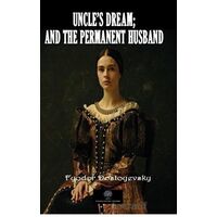 Uncles Dream; And The Permanent Husband - Fyodor Mihayloviç Dostoyevski - Platanus Publishing