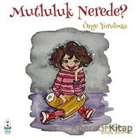 Mutluluk Nerede? - Özge Yorulmaz - Luna Yayınları