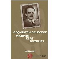 Geçmişten Geleceğe Mahmut Esat Bozkurt - Nail Topal - Atayurt Yayınevi