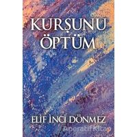 Kurşunu Öptüm - Elif İnci Dönmez - Cinius Yayınları