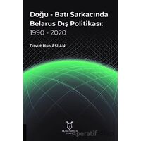 Doğu - Batı Sarkacında Belarus Dış Politikası: 1990 - 2020 - Davut Han Aslan - Akademisyen Kitabevi