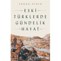 Eski Türklerde Gündelik Hayat - Erhan Aydın - Kronik Kitap