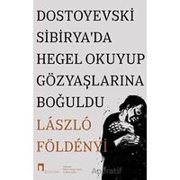 Dostoyevski Sibirya’da Hegel Okuyup Gözyaşlarına Boğuldu - Laszlo F. Foldenyi - Dergah Yayınları
