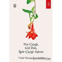 Nar Çiçeği, Gül Dalı, İğde Çiçeği Aşkına - Vahit Nizam Karabulut - Luna Yayınları