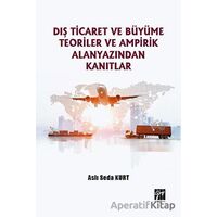 Dış Ticaret ve Büyüme Teoriler ve Ampirik Alanyazından Kanıtlar - Aslı Seda Kurt - Gazi Kitabevi