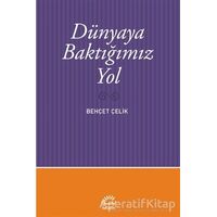 Dünyaya Baktığımız Yol - Behçet Çelik - İletişim Yayınevi
