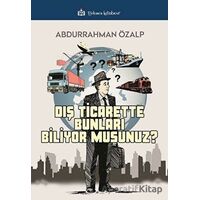 Dış Ticarette Bunları Biliyor Musunuz ? - Abdurrahman Özalp - Türkmen Kitabevi