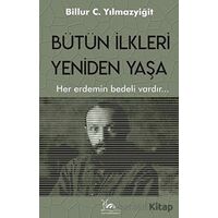 Bütün İlkleri Yeniden Yaşa - Billur C. Yılmazyiğit - Sarmal Kitabevi