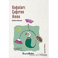 Kuğuları Çağıran Anne - Gökhan Akçiçek - Beyaz Bulut Kitap