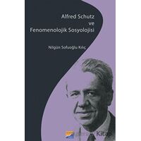 Alfred Schutz ve Fenomenolojik Sosyolojisi - Nilgün Sofuoğlu Kılıç - Siyasal Kitabevi