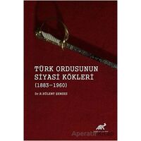 Türk Ordusunun Siyasi Kökleri (1883 - 1960) - R. Bülent Şenses - Paradigma Akademi Yayınları