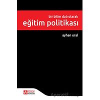 Bir Bilim Dalı Olarak Eğitim Politikası - Ayhan Ural - Pegem Akademi Yayıncılık