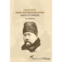 Kazak Alimi Ahmet Baytursunoğlu’nun Hayatı ve Eserleri