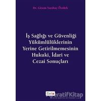 İş Sağlığı ve Güvenliği Yükümlülüklerinin Yerine Getirilmemesinin Hukuki, İdari ve Cezai Sonuçları
